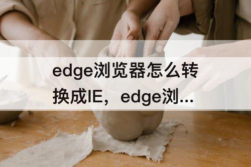 edge浏览器怎么转换成IE，edge浏览器怎么转换成IE11