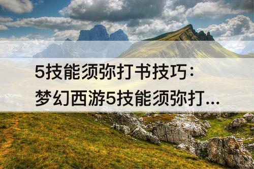 5技能须弥打书技巧：梦幻西游5技能须弥打书技巧图解