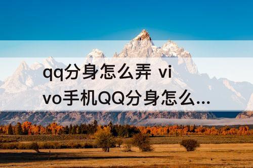 qq分身怎么弄 vivo手机QQ分身怎么弄