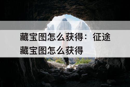藏宝图怎么获得：征途藏宝图怎么获得