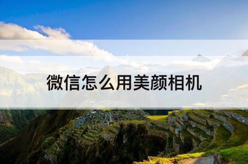 微信怎么用美颜相机